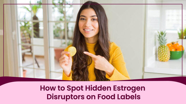 How to Read Food Labels for Hidden Estrogen Disruptors | Femarelle India